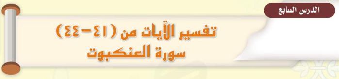 الدرس السابع: تفسير الآيات من (41 - 44) سورة العنكبوت